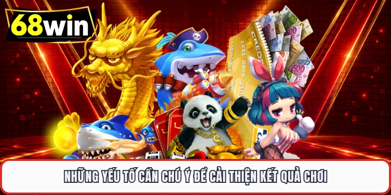 Những yếu tố cần chú ý để cải thiện kết quả chơi 